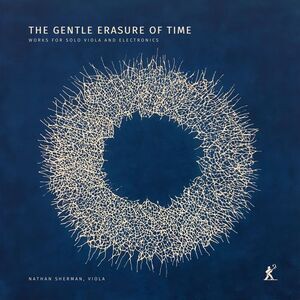 Nathan Sherman - The Gentle Erasure of Time - Works for Solo Viola & Electronics